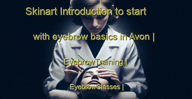 Skinart Introduction to start with eyebrow basics in Avon | EyebrowTraining | EyebrowClasses | SkinartTraining-Canada